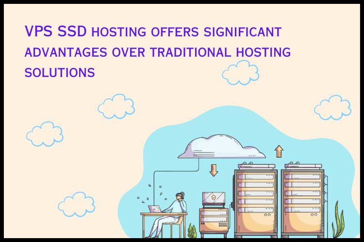 VPS SSD Hosting offers significant advantages over traditional hosting solutions